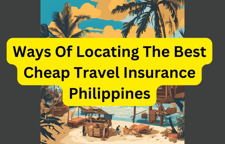 Ways Of Locating The Best Cheap Travel Insurance in the Philippines