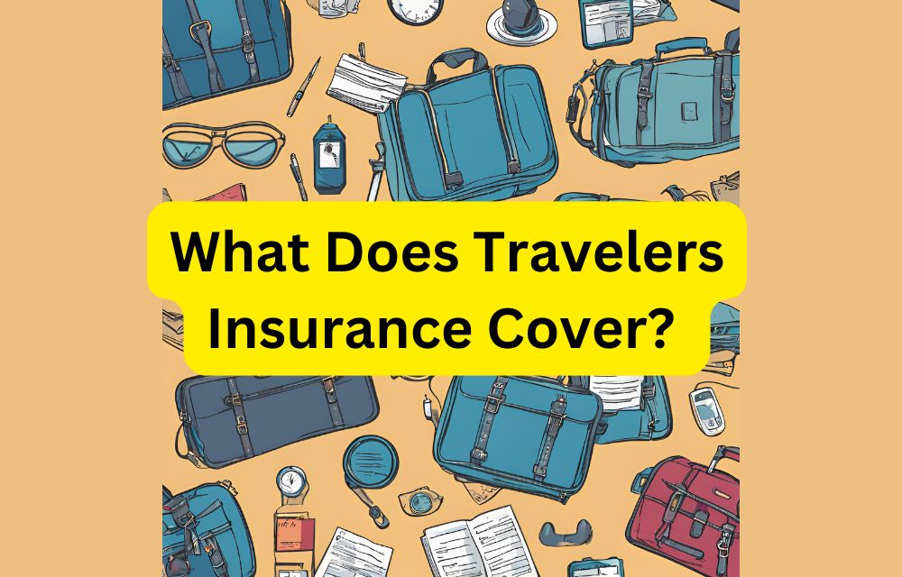 What Does Travelers Insurance Cover 